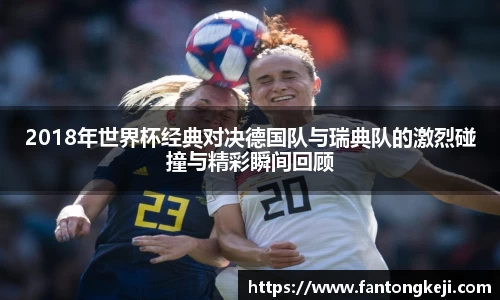 2018年世界杯经典对决德国队与瑞典队的激烈碰撞与精彩瞬间回顾