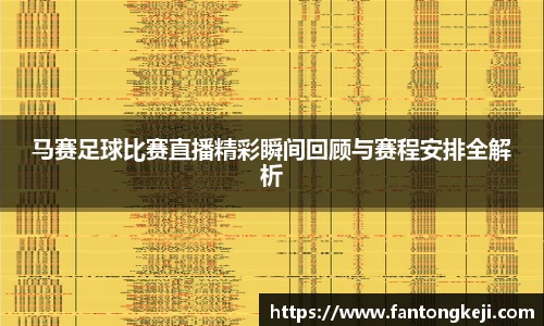 马赛足球比赛直播精彩瞬间回顾与赛程安排全解析